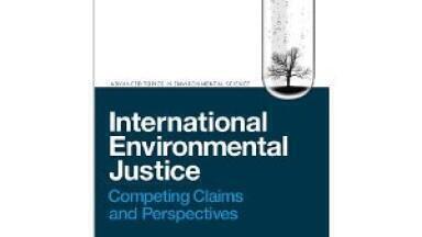 International Environmental Justice - Competing Claims and Perspectives