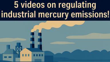 WATCH: 5 videos on regulating industrial mercury emissions!