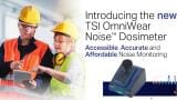 TSI Releases OmniWear Noise™, A Lightweight And Easy-To-Use Dosimeter
